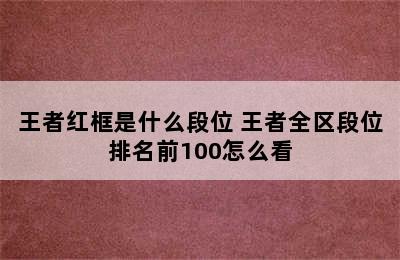 王者红框是什么段位 王者全区段位排名前100怎么看